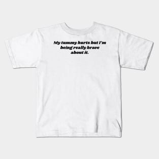 My tummy hurts but I’m being really brave about it. Kids T-Shirt